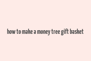 how to make a money tree gift basket