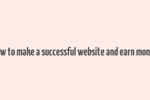 how to make a successful website and earn money