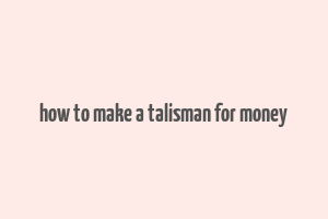 how to make a talisman for money