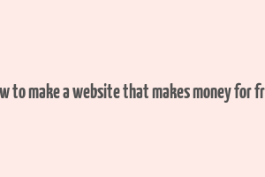 how to make a website that makes money for free