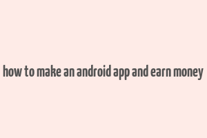 how to make an android app and earn money