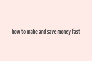 how to make and save money fast