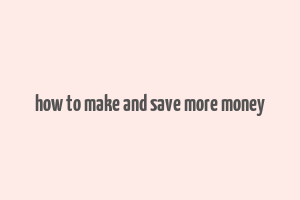 how to make and save more money