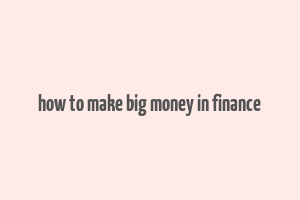 how to make big money in finance