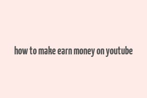 how to make earn money on youtube