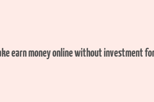 how to make earn money online without investment for students