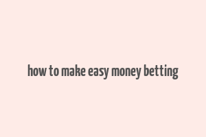 how to make easy money betting