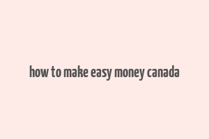 how to make easy money canada