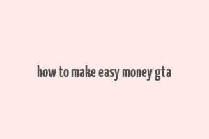 how to make easy money gta