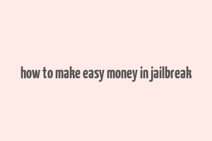 how to make easy money in jailbreak