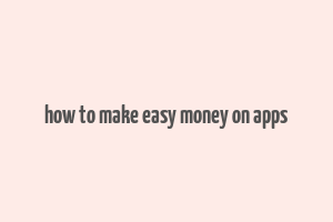 how to make easy money on apps