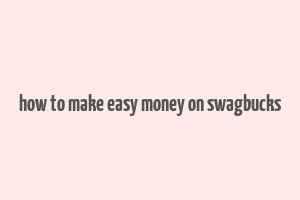 how to make easy money on swagbucks