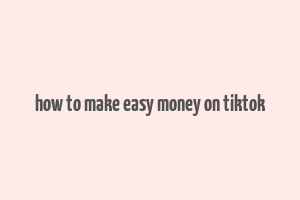 how to make easy money on tiktok