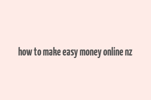 how to make easy money online nz