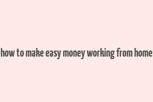 how to make easy money working from home