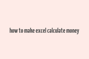 how to make excel calculate money