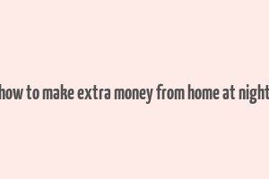 how to make extra money from home at night