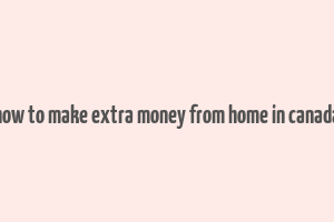 how to make extra money from home in canada