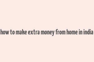 how to make extra money from home in india