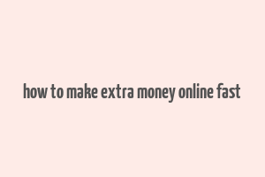 how to make extra money online fast