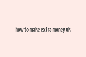 how to make extra money uk