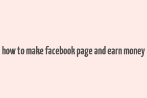 how to make facebook page and earn money