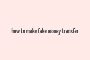 how to make fake money transfer