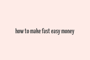 how to make fast easy money