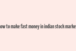 how to make fast money in indian stock market