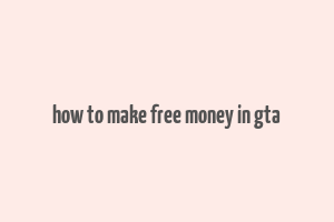 how to make free money in gta