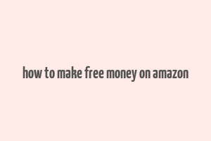 how to make free money on amazon