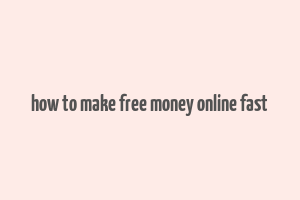 how to make free money online fast