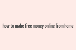 how to make free money online from home