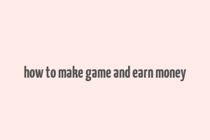 how to make game and earn money