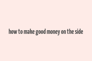 how to make good money on the side