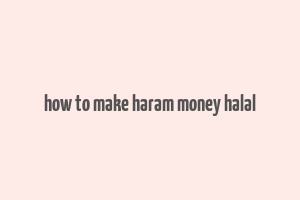 how to make haram money halal