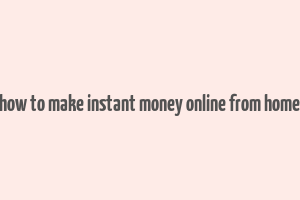 how to make instant money online from home