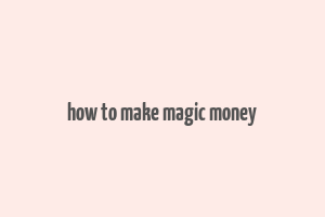 how to make magic money