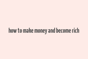 how to make money and become rich