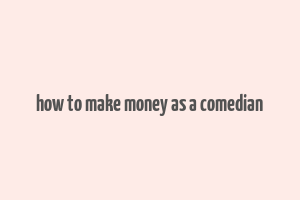 how to make money as a comedian