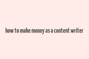 how to make money as a content writer