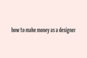 how to make money as a designer