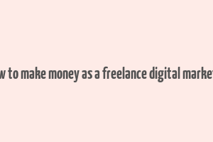 how to make money as a freelance digital marketer