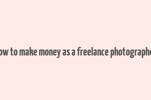 how to make money as a freelance photographer