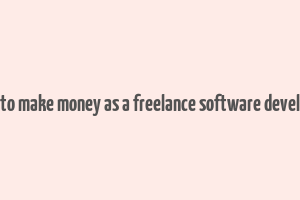 how to make money as a freelance software developer