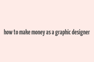 how to make money as a graphic designer