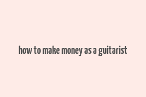 how to make money as a guitarist