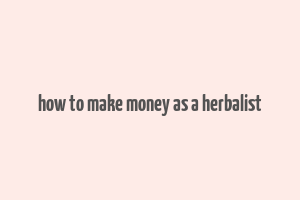 how to make money as a herbalist