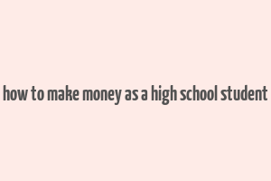 how to make money as a high school student