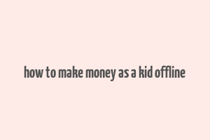 how to make money as a kid offline